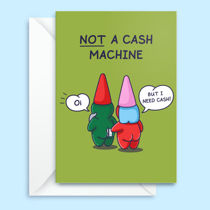 Not A Cash Machine - Funny Birthday Card - Cheeky Gnomes