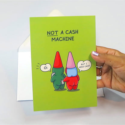 Not A Cash Machine - Funny Birthday Card - Cheeky Gnomes